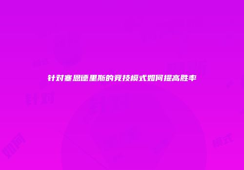针对塞恩德里斯的竞技模式如何提高胜率