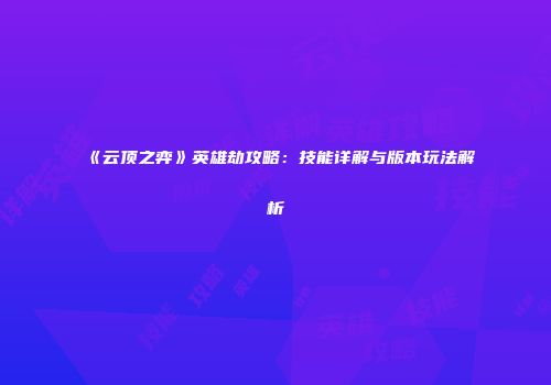《云顶之弈》英雄劫攻略：技能详解与版本玩法解析