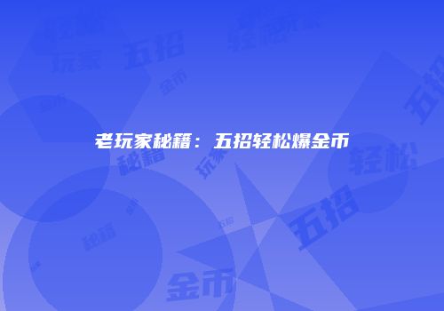老玩家秘籍：五招轻松爆金币