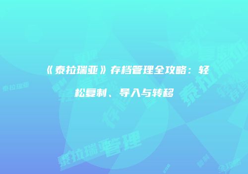 《泰拉瑞亚》存档管理全攻略：轻松复制、导入与转移