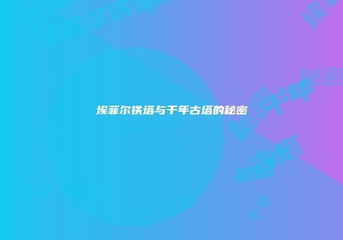 埃菲尔铁塔与千年古塔的秘密