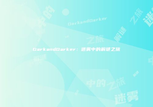 DarkandDarker：迷雾中的解谜之旅