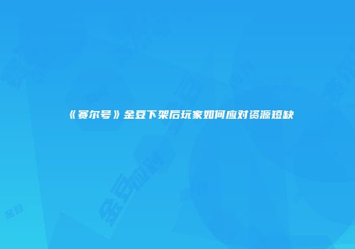 《赛尔号》金豆下架后玩家如何应对资源短缺
