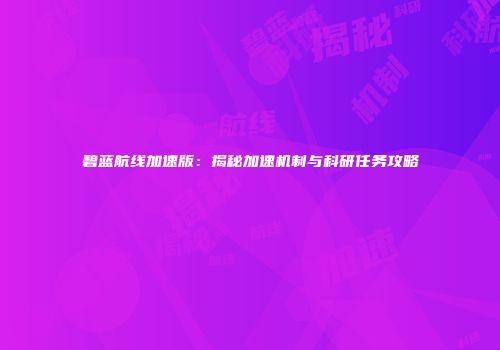 碧蓝航线加速版：揭秘加速机制与科研任务攻略