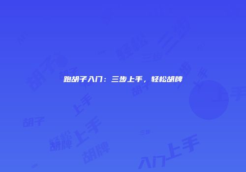 跑胡子入门：三步上手，轻松胡牌