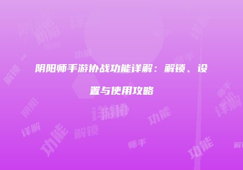 阴阳师手游协战功能详解：解锁、设置与使用攻略