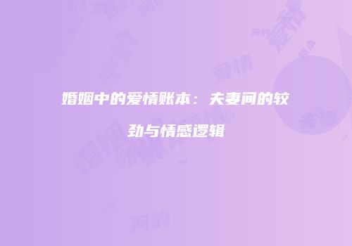婚姻中的爱情账本：夫妻间的较劲与情感逻辑