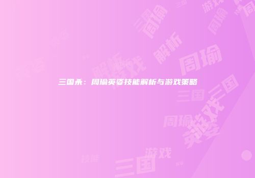 三国杀：周瑜英姿技能解析与游戏策略