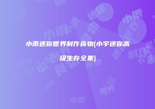 小雨迷你世界制作食物(小宇迷你高级生存全集)