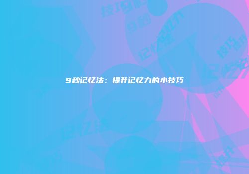 9秒记忆法：提升记忆力的小技巧