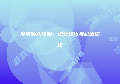 漫威游戏攻略：逆袭技巧与彩蛋揭秘