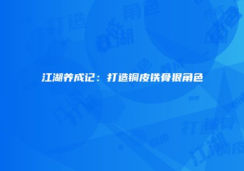 江湖养成记：打造铜皮铁骨狠角色