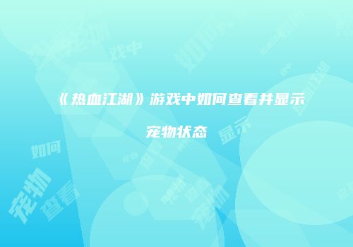 《热血江湖》游戏中如何查看并显示宠物状态