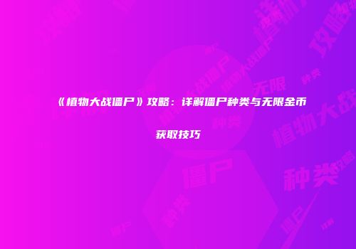 《植物大战僵尸》攻略：详解僵尸种类与无限金币获取技巧