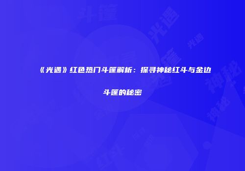 《光遇》红色热门斗篷解析：探寻神秘红斗与金边斗篷的秘密