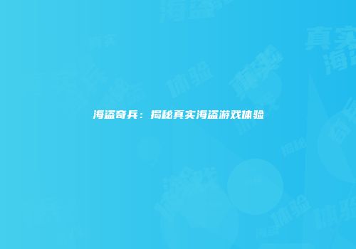 海盗奇兵：揭秘真实海盗游戏体验