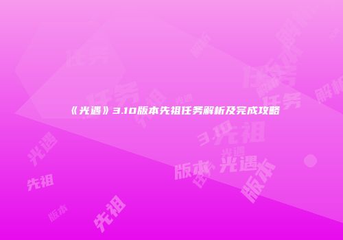 《光遇》3.10版本先祖任务解析及完成攻略
