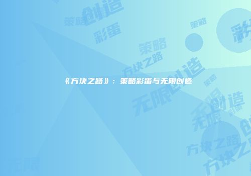 《方块之路》：策略彩蛋与无限创造