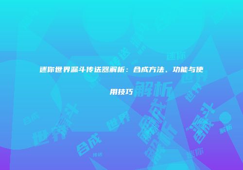 迷你世界漏斗传送器解析：合成方法、功能与使用技巧