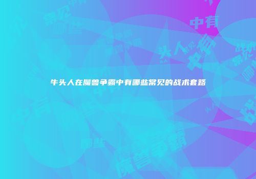 牛头人在魔兽争霸中有哪些常见的战术套路