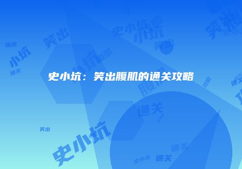 史小坑：笑出腹肌的通关攻略