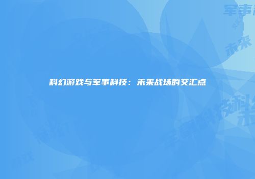 科幻游戏与军事科技：未来战场的交汇点