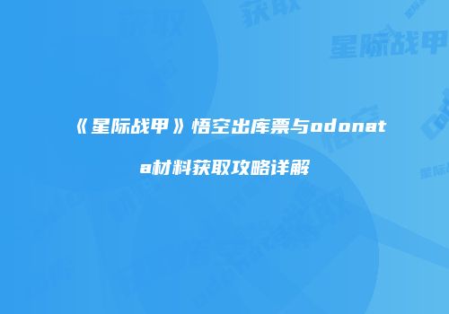 《星际战甲》悟空出库票与odonata材料获取攻略详解