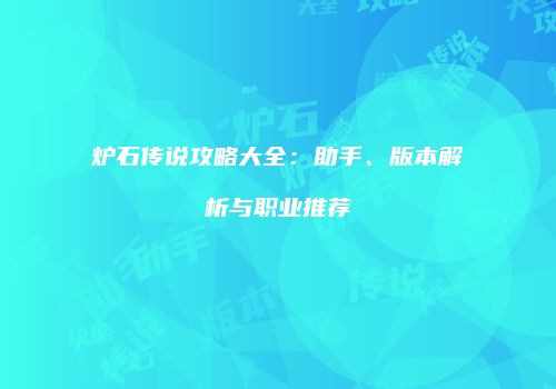 炉石传说攻略大全：助手、版本解析与职业推荐