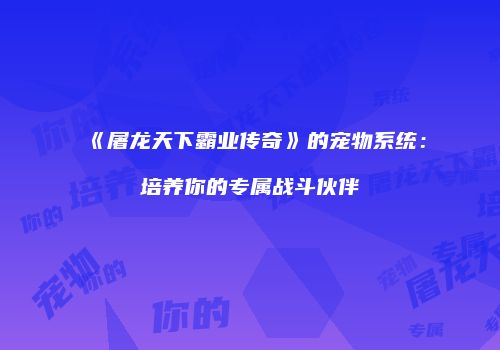 《屠龙天下霸业传奇》的宠物系统:培养你的专属战斗伙伴