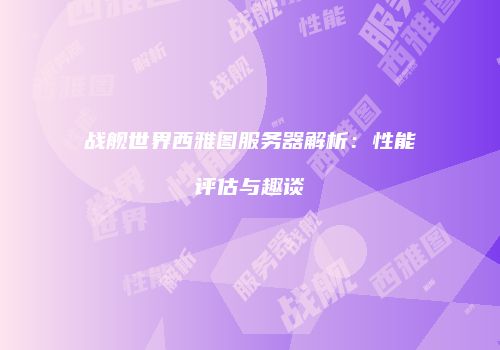 战舰世界西雅图服务器解析：性能评估与趣谈