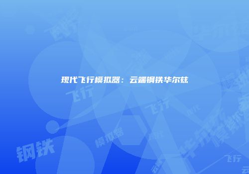 现代飞行模拟器：云端钢铁华尔兹