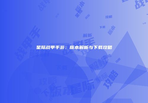 星际战甲手游：版本解析与下载攻略