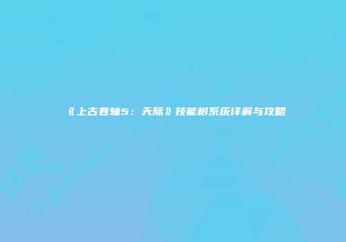 《上古卷轴5：天际》技能树系统详解与攻略