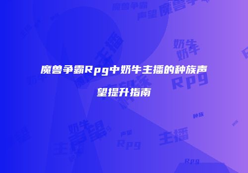 魔兽争霸Rpg中奶牛主播的种族声望提升指南