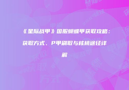 《星际战甲》国服蝴蝶甲获取攻略：获取方式、P甲刷取与核桃途径详解