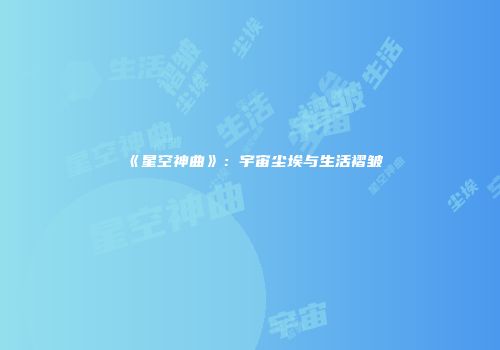 《星空神曲》：宇宙尘埃与生活褶皱