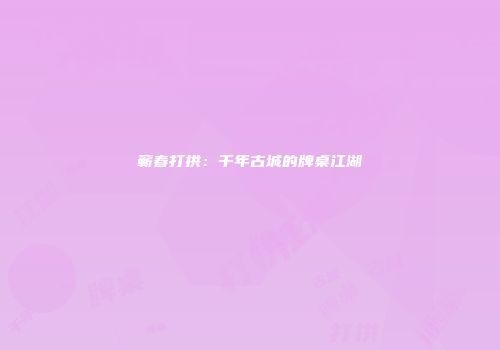 蕲春打拱：千年古城的牌桌江湖