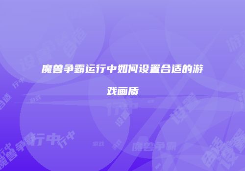 魔兽争霸运行中如何设置合适的游戏画质