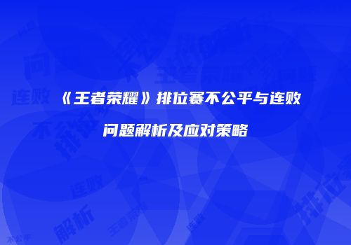 《王者荣耀》排位赛不公平与连败问题解析及应对策略