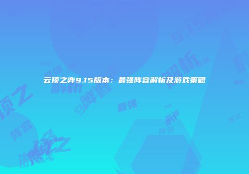 云顶之弈9.15版本：最强阵容解析及游戏策略