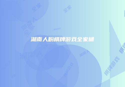 湖南人盼棋牌游戏全家桶