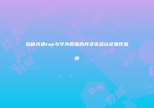 揭秘光遇tap与华为数据合并及实名认证操作指南