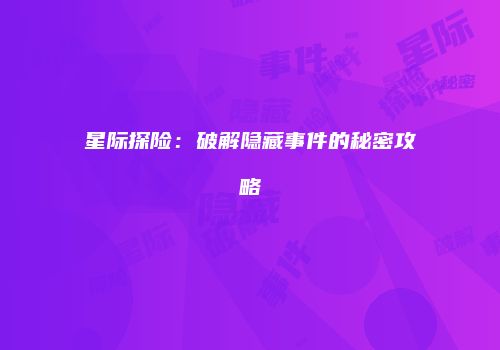 星际探险：破解隐藏事件的秘密攻略