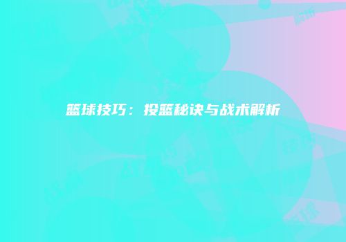 篮球技巧：投篮秘诀与战术解析