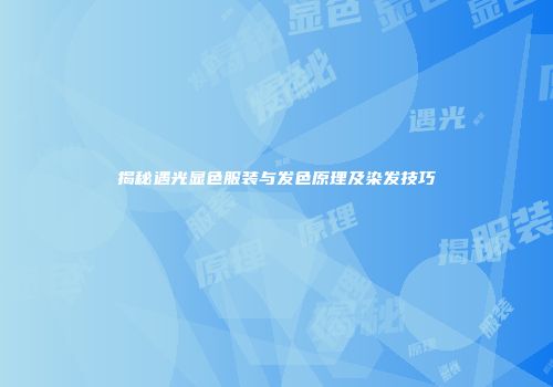 揭秘遇光显色服装与发色原理及染发技巧