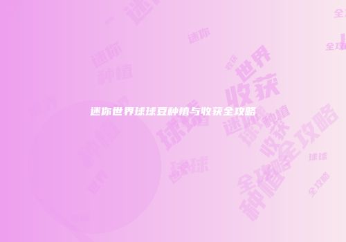 迷你世界球球豆种植与收获全攻略