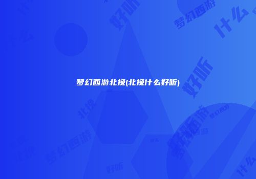 梦幻西游北挽(北挽什么好听)