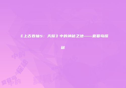《上古卷轴5：天际》中的神秘之地——夏暮岛探秘