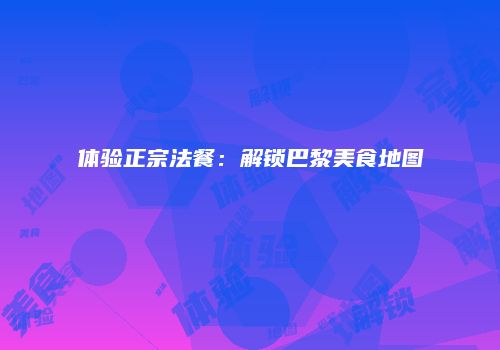 体验正宗法餐：解锁巴黎美食地图