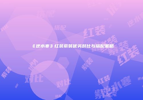 《逆水寒》红装紫装优劣对比与搭配策略